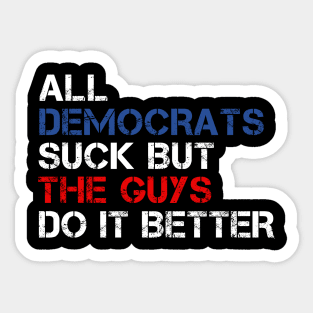 All Democrats Suck But The Guys Do It Better Sticker